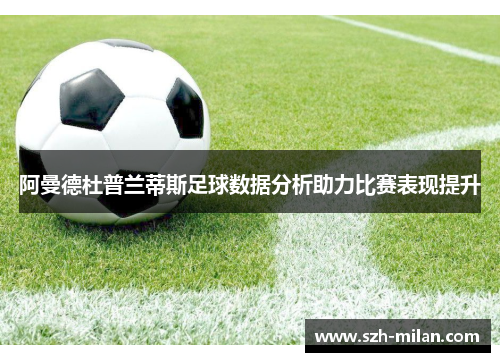 阿曼德杜普兰蒂斯足球数据分析助力比赛表现提升