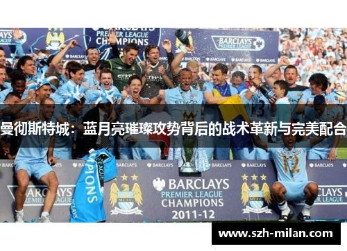 曼彻斯特城：蓝月亮璀璨攻势背后的战术革新与完美配合