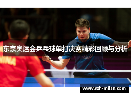东京奥运会乒乓球单打决赛精彩回顾与分析