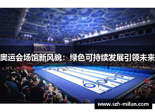 奥运会场馆新风貌:绿色可持续发展引领未来 奥运会场馆新风貌:绿色可持续发展引领未来