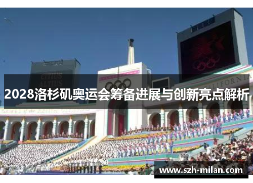 2028洛杉矶奥运会筹备进展与创新亮点解析